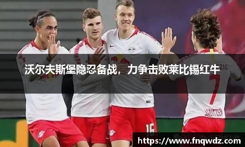 沃尔夫斯堡隐忍备战，力争击败莱比锡红牛