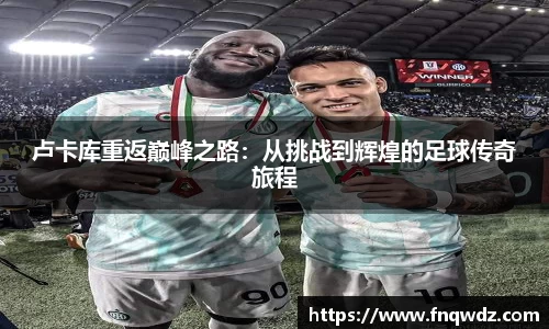 卢卡库重返巅峰之路：从挑战到辉煌的足球传奇旅程